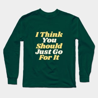 I Think You Should Just Go For It in green yellow white Long Sleeve T-Shirt